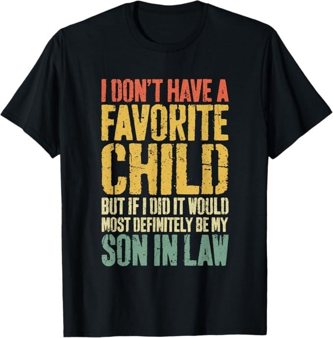 Funny Son-in-law Shirt, Gift for Father-in-law, I Don't Have A Favorite Child Son In Law T-Shirt