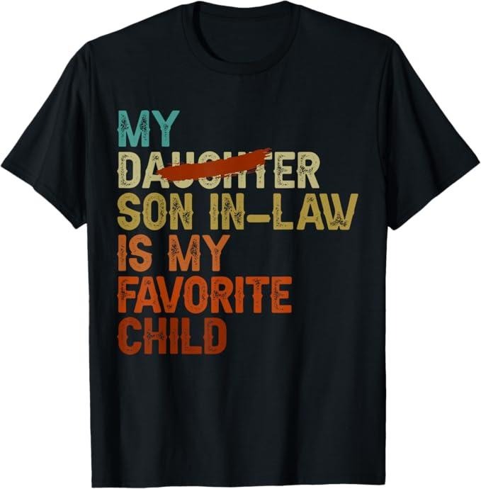 Funny Son-in-law Shirt, Gift for Father-in-law, My Son In Law Is My Favorite Child Funny - Replaced Daughter T-Shirt