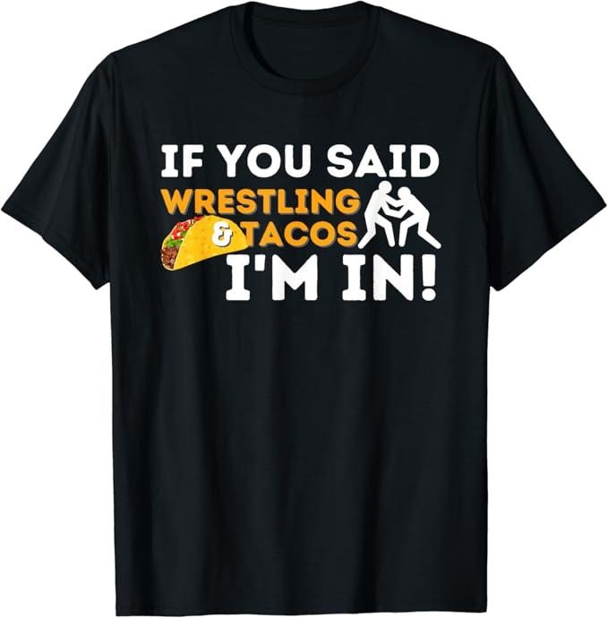 Funny Taco Shirts, Gifts For Mexican Food Lovers, If You Said Wrestling & Tacos I'm In - Funny Wrestler T-Shirt Menswear...