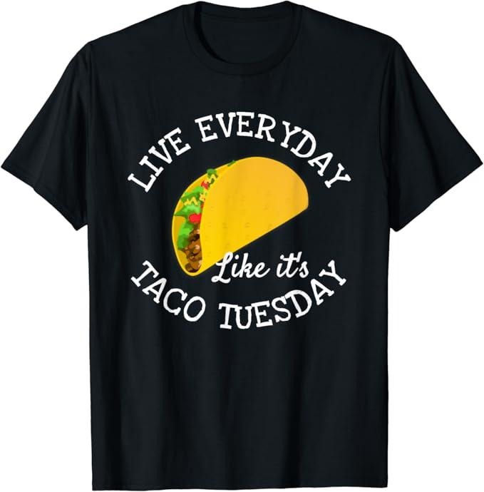 Funny Taco Shirts, Gifts For Mexican Food Lovers, Live Everyday Like It's Tuesday Taco Lover Funny T-Shirt Menswear Top...