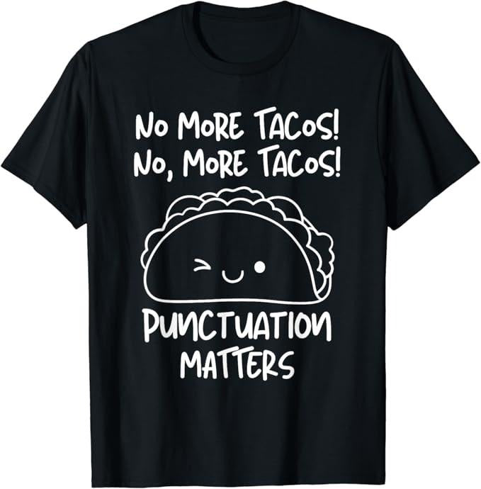 Funny Taco Shirts, Gifts For Mexican Food Lovers, No More Tacos Punctuation Matters Funny Taco English Teacher T-Shirt...