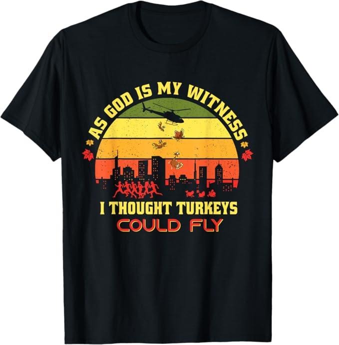 Funny Thanksgiving Shirts, Thanksgiving Turkey Drop As God Is My Witness Turkeys Fly T-Shirt