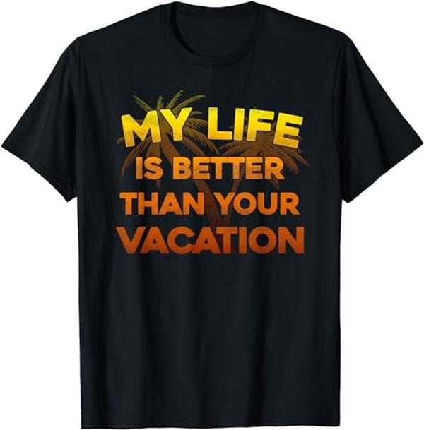 Funny Vacation Shirt, My Life Is Better Than Your Vacation Funny T Shirt Gifts Menswear Casual Cotton Hoodie, Sweatshirt