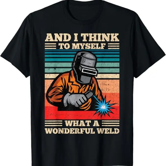 Funny Welder Shirt, Welder Gifts, And I Think To Myself What A Wonderful Weld Welding Welder T-Shirt