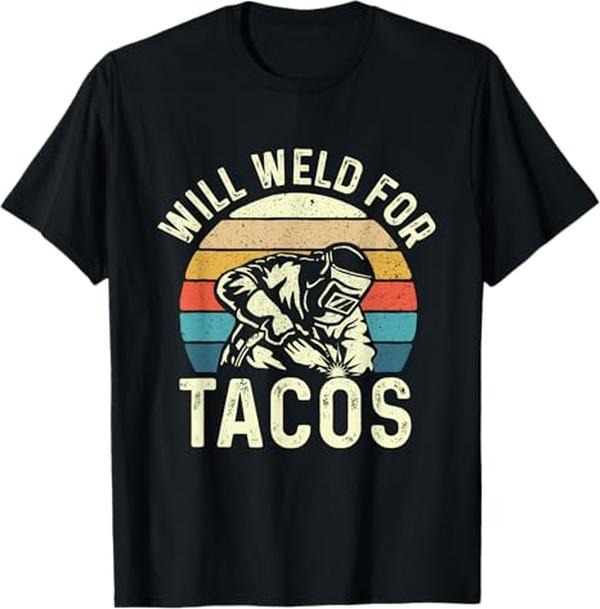Funny Welder Shirt, Welder Gifts, Will Weld For Tacos - Welder Steel Worker Metalworking Lover T-Shirt