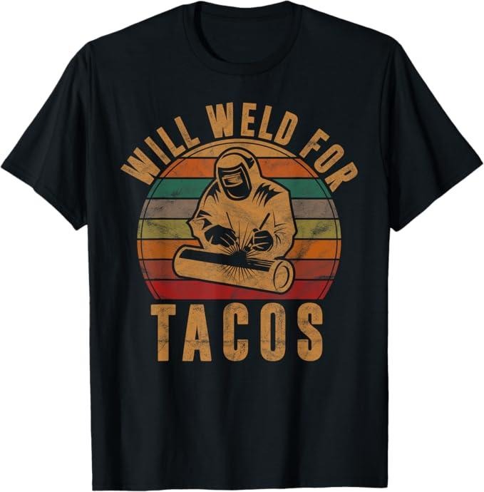 Funny Welder Shirt, Welder Gifts, Will Weld for Tacos Welder Gift Funny Welding Costume Weld T-Shirt