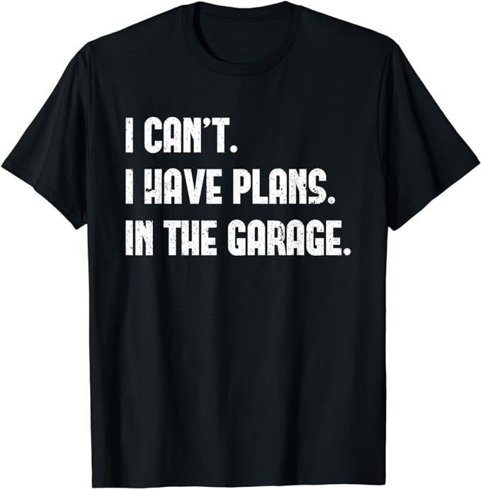 Funny Work Shirts, I Cant I Have Plans In The Garage Fathers Day Car Mechanics T-Shirt Menswear Casual Cotton Hoodie,...
