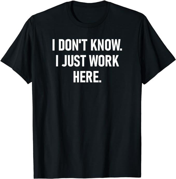 Funny Work Shirts I Don'T Know I Just Work Here Funny Jokes Sarcastic Menswear Casual Cotton T-Shirts, Hoodie, Sweatshirt