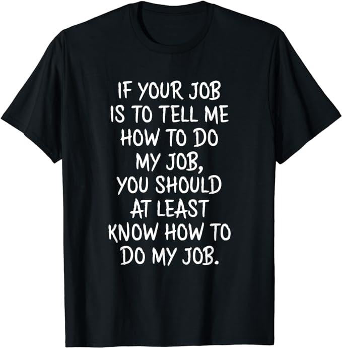 Funny Work Shirts, If Your Job is to Tell Me How to Do My Job Funny Work T-Shirt Menswear Casual Cotton Hoodie, Sweatshirt