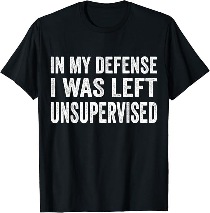 Funny Work Shirts, In My Defense I Was Left Unsupervised T-Shirt Cool Funny Menswear Top Casual Cotton Hoodie, Sweatshirt