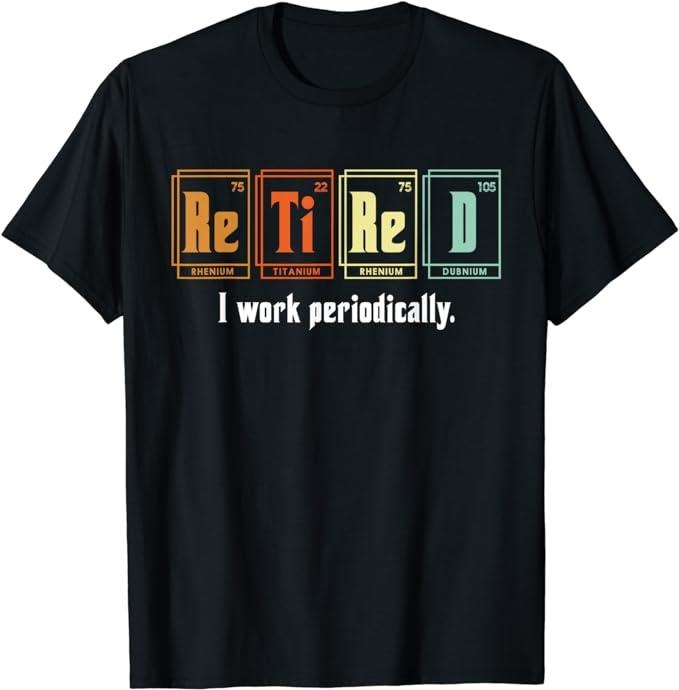 Funny Work Shirts, Retired I Work Periodically Periodic Table Funny Chemistry T-Shirt Menswear Casual Cotton Hoodie,...