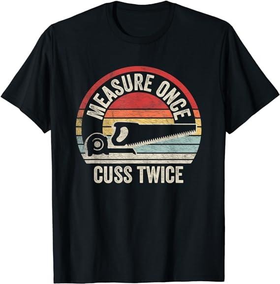 Funny Work Shirts, Retro Vintage Measure Once Cuss Twice Carpenter Woodworker T-Shirt Menswear Casual Cotton Hoodie,...