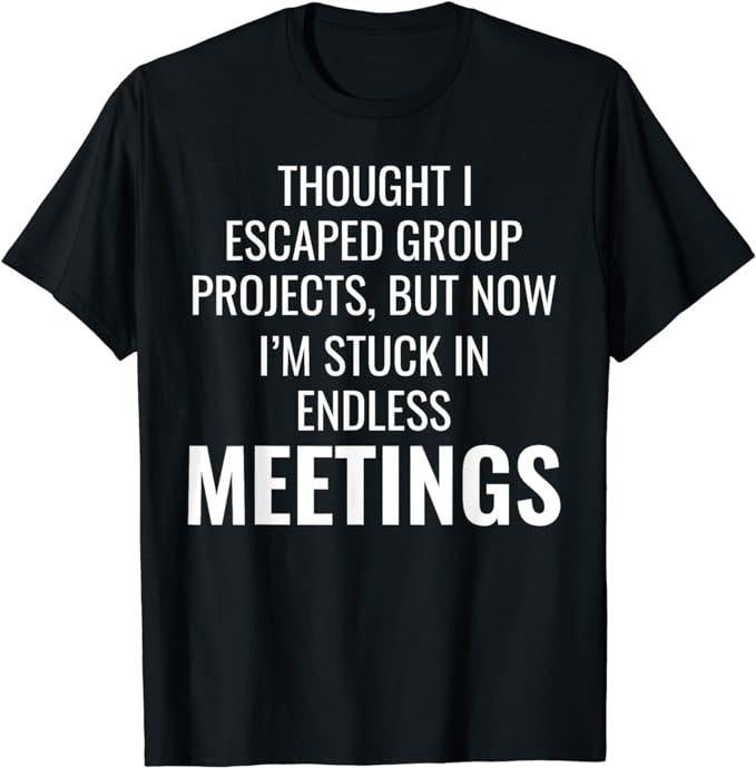 Funny Work Shirts Work Memes Office Comedy Workplace Meetings Funny Humor Menswear Casual Cotton T-Shirts, Hoodie, Sweatshirt