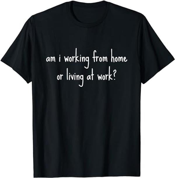 Funny Work T-Shirts, Am I Working From Home Or Living At Work Funny Office Work T-Shirt Casual Cotton Hoodie, Sweatshirt