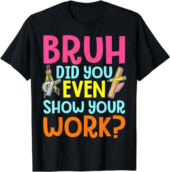 Funny Work T-Shirts, Bruh Did You Even Show Your Work Humorous Funny Math Teacher T-Shirt Menswear Casual Cotton Hoodie,...