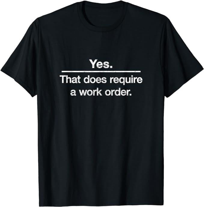 Funny Work T-Shirts, Yes. That Does Require A Work Order. IT Technician T-shirt Menswear Casual Cotton Hoodie, Sweatshirt