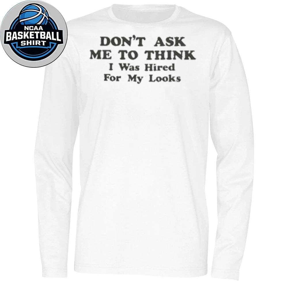 Funny Workplace Humor Hired For My Looks Shirt