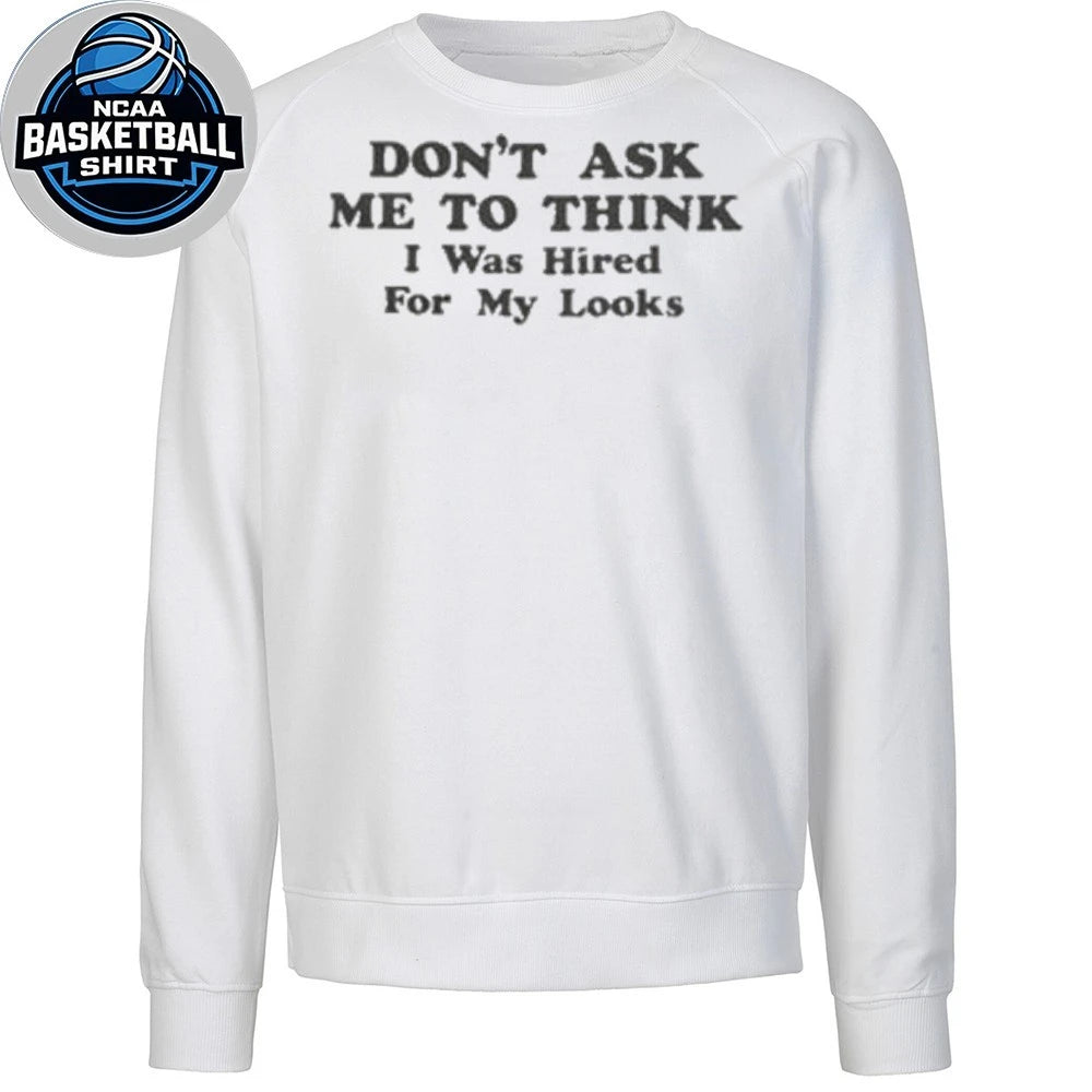Funny Workplace Humor Hired For My Looks Shirt