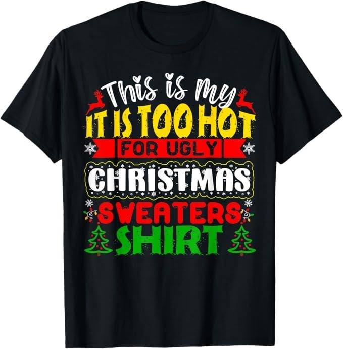 Funny Xmas Men Women Family T-Shirt, TOO HOT UGLY Christmas Sweaters Funny Xmas Men Women Family T-Shirt