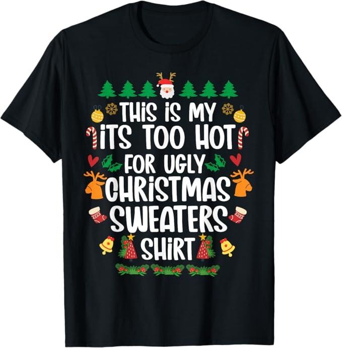 Funny Xmas Men Women Family T-Shirt, This Is My It's Too Hot For Ugly Christmas Sweaters Xmas T-Shirt