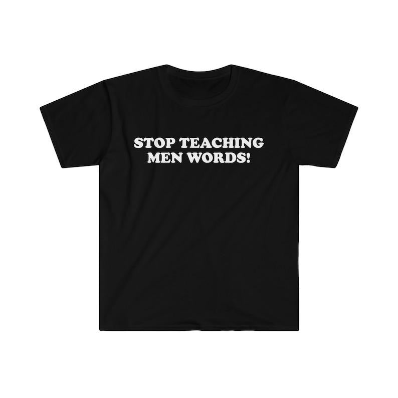 Funny Y2K TShirt, Stop Teaching Men Words! 2000's Style Meme Tee, Gift  T-shirt, sweater and Hoodie Sweatshirt