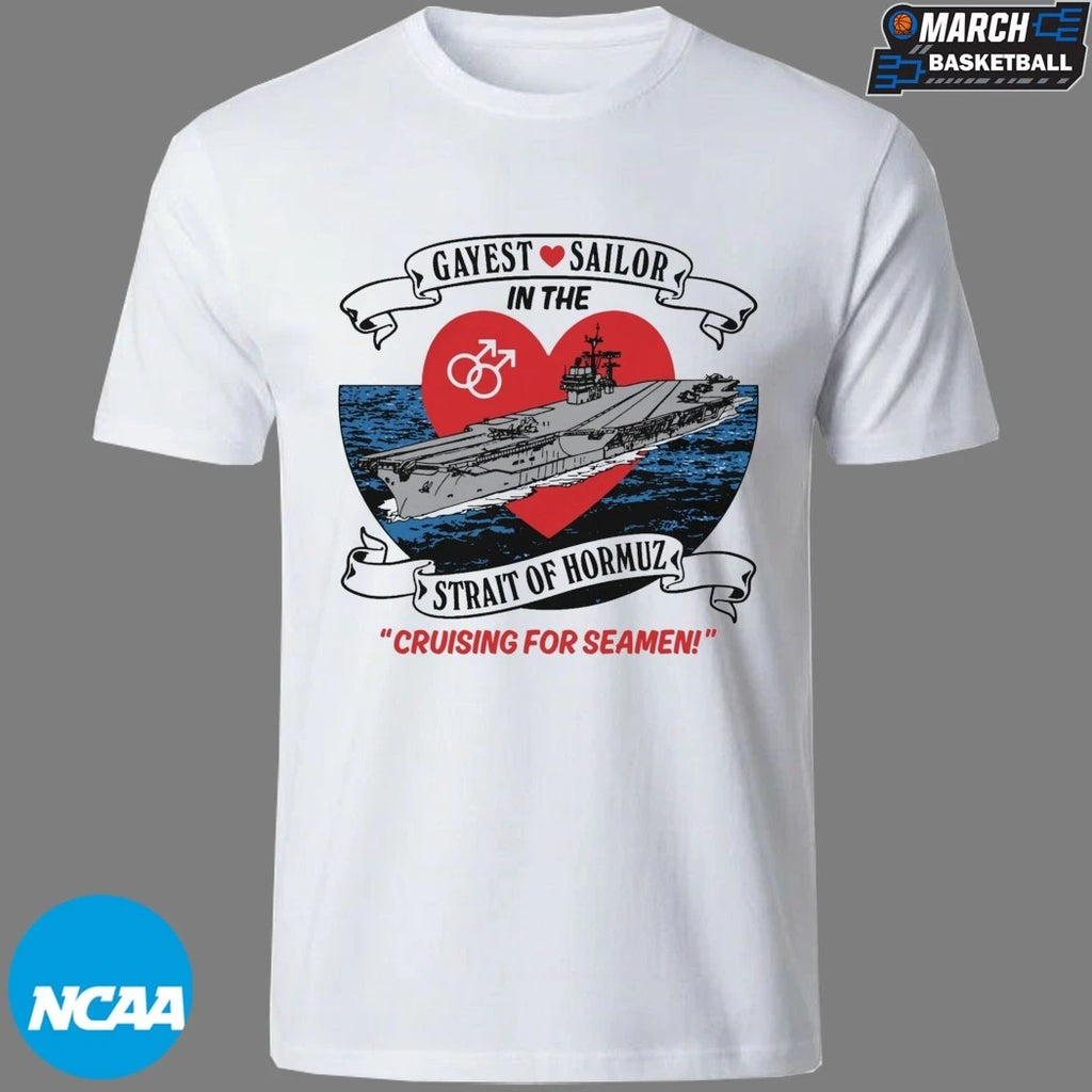 Gayest Sailor In The Strait Of Hormuz Cruising For Seamen T-shirts