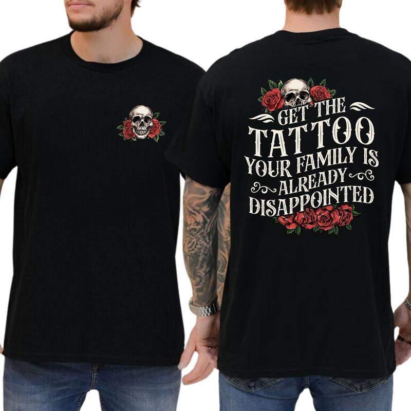 Get The Tattoo Your Family Is Already Disappointed Graphic Tee, Funny Tattoos T-shirt For Men, Funny Sarcastic Tatted...