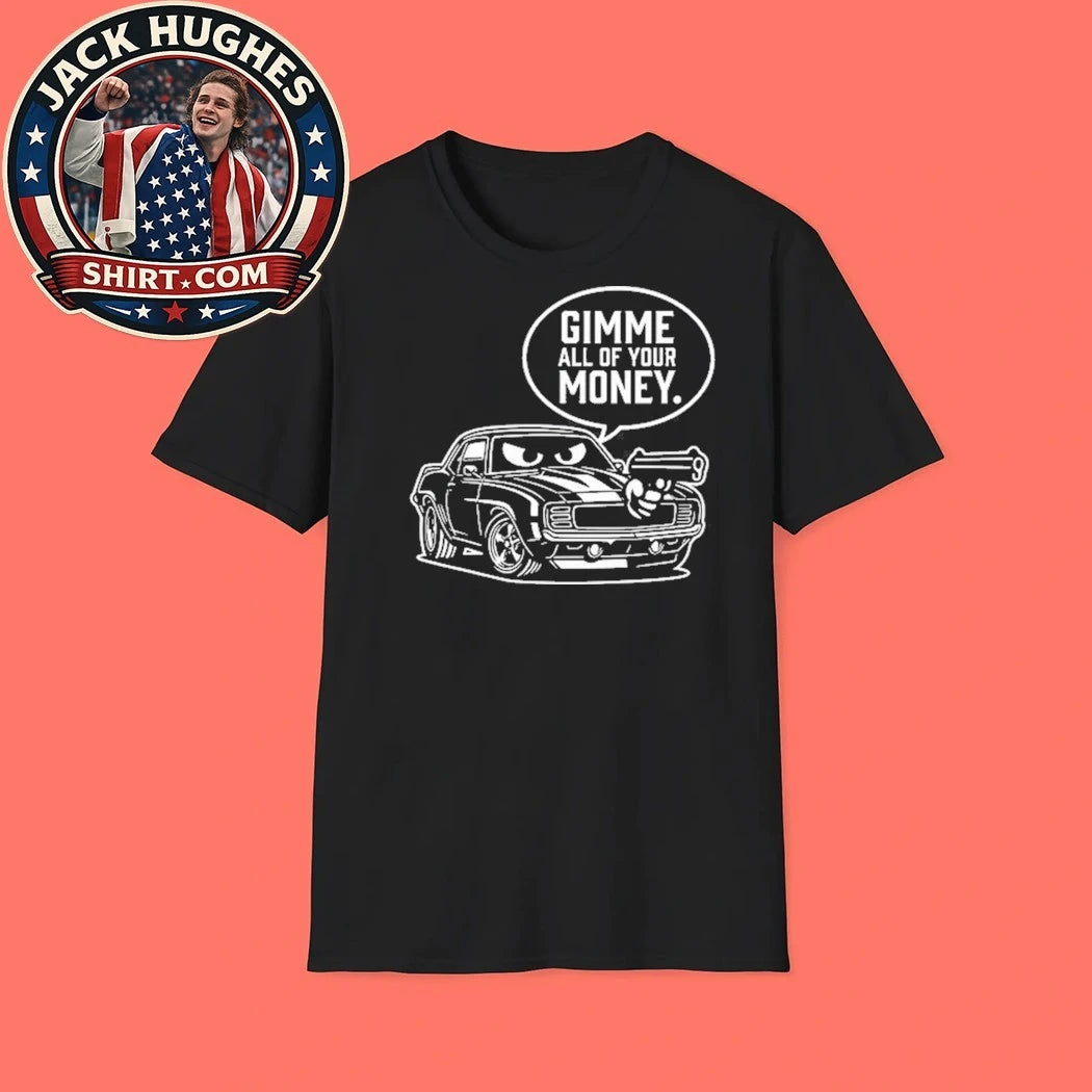 Gimme All Of Your Money Car Humor Shirt
