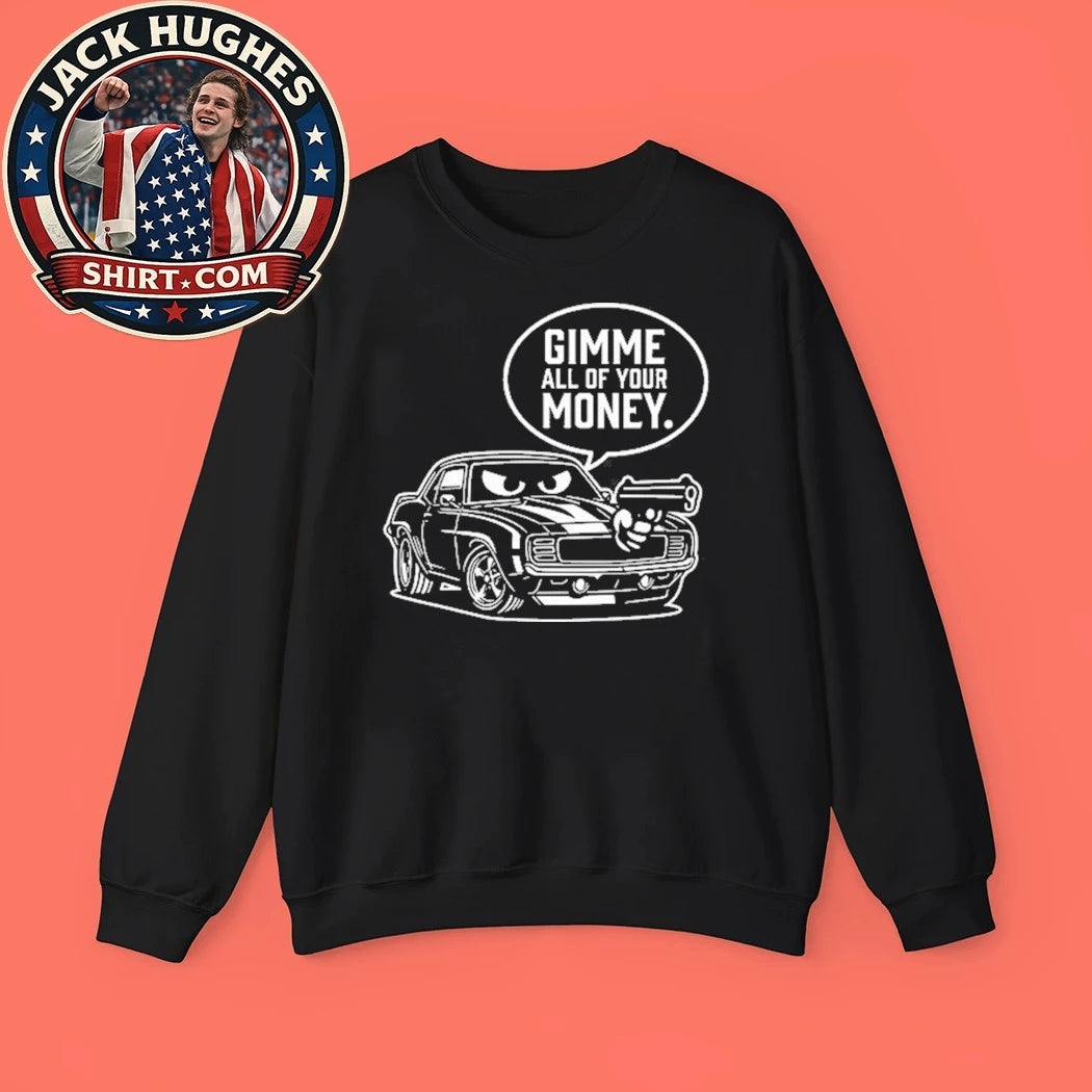 Gimme All Of Your Money Car Humor Shirt