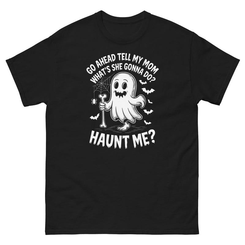 Go Ahead Tell My Mom What's She Gonna Do? Haunt Me? T-SHIRT | Funny Ghost Shirt | Sarcastic Halloween Tee | Horror Humor...