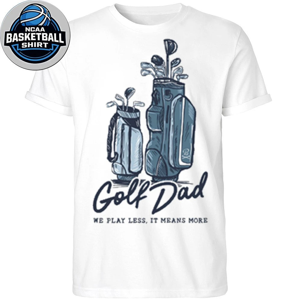 Golf Dad Bags We Play Less It Mean More T-Shirt