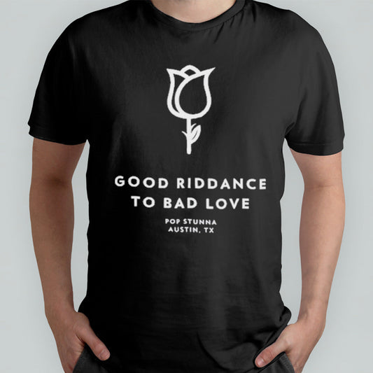 Good Riddance To Bad Love Pop Stunna Austin Tx Shirt
