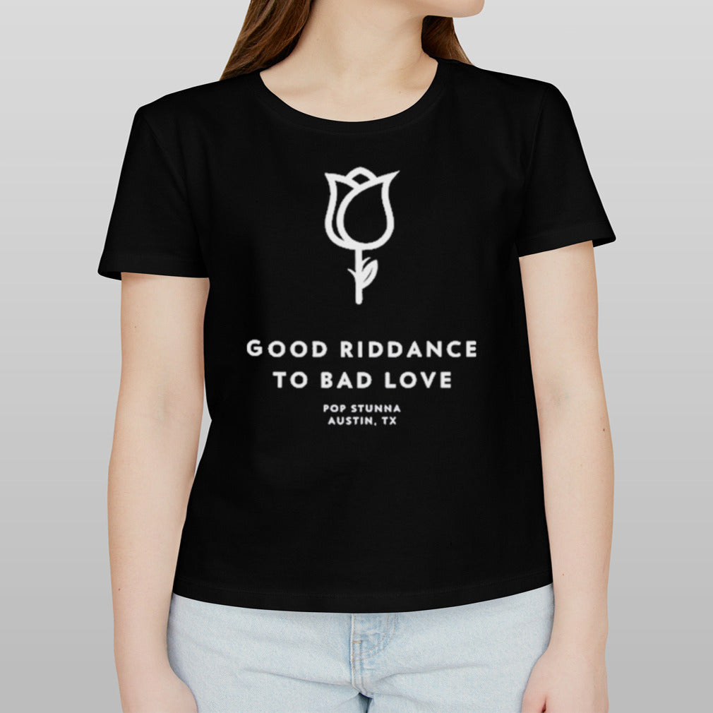 Good Riddance To Bad Love Pop Stunna Austin Tx Shirt