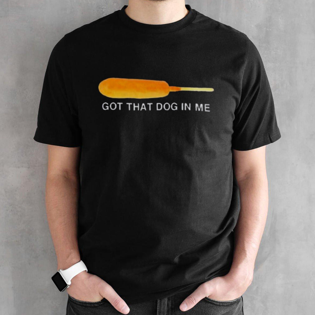 Got That Dog In Me Shirt