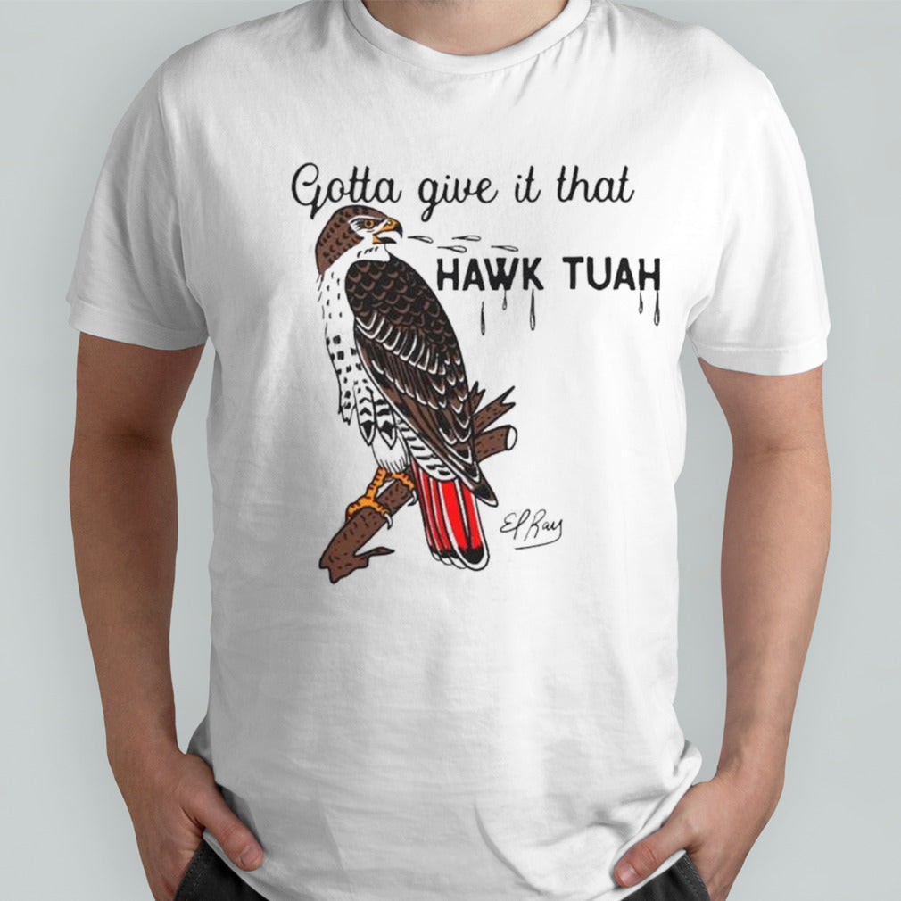 Gotta Give It That Hawk Tuah Shirt
