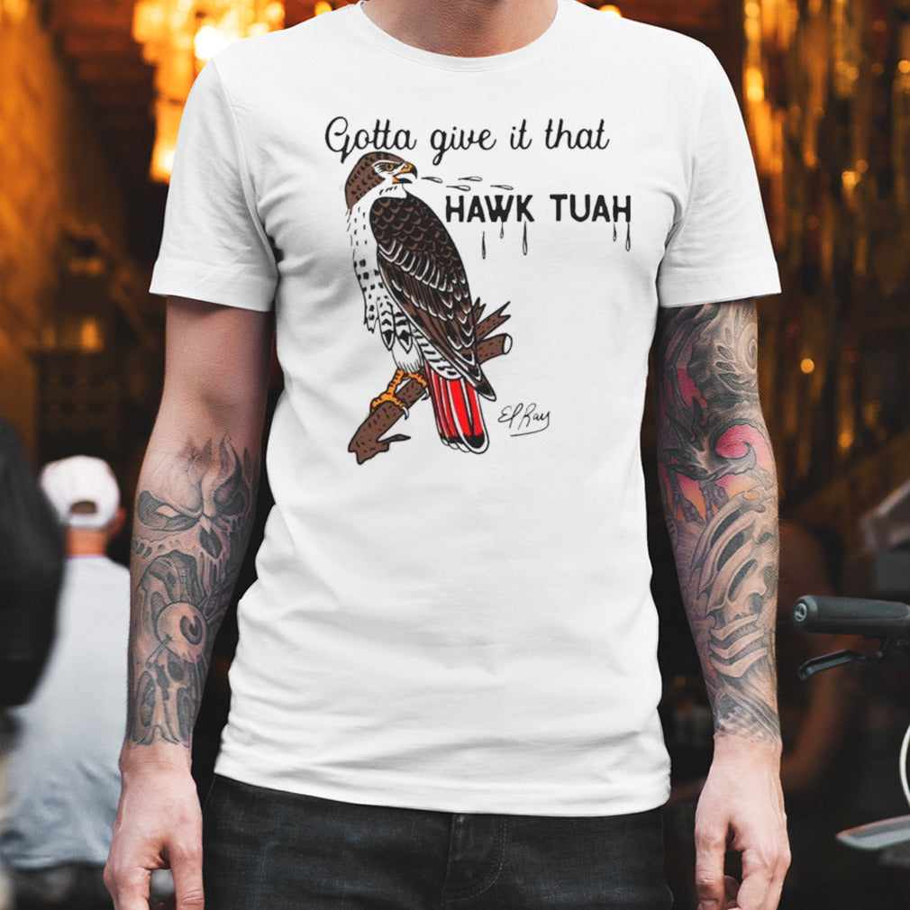 Gotta Give It That Hawk Tuah Shirt