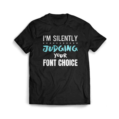 Graphic Designer Gift I Am Silently Judging Your Font Choice Men's T-Shirt Tee