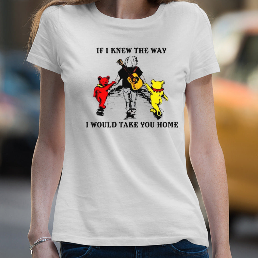 Grateful Dead And Bear If I Knew The Way I Would Take You Home shirt