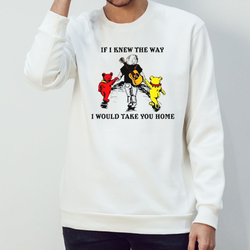 Grateful Dead And Bear If I Knew The Way I Would Take You Home shirt