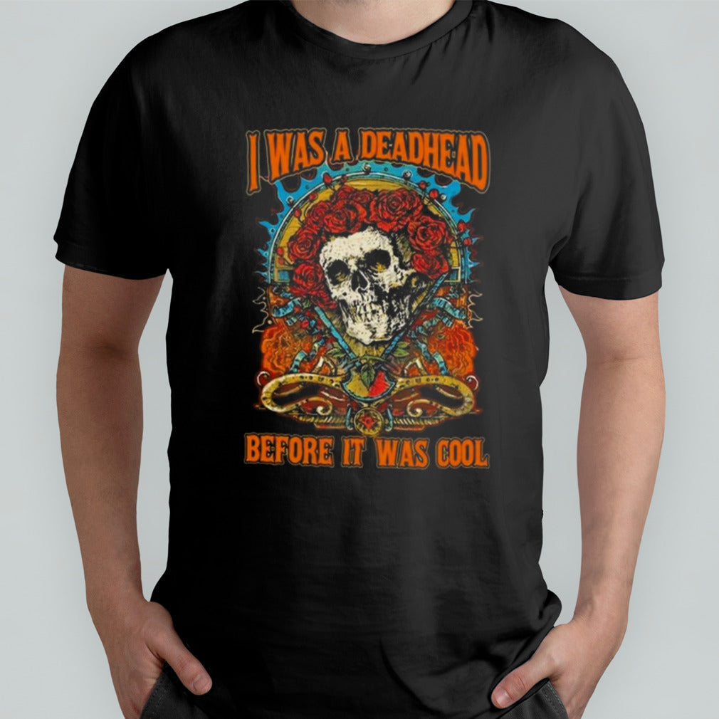 Grateful Dead I Was A Deadhead Before It Was Cool 2024 T-shirt