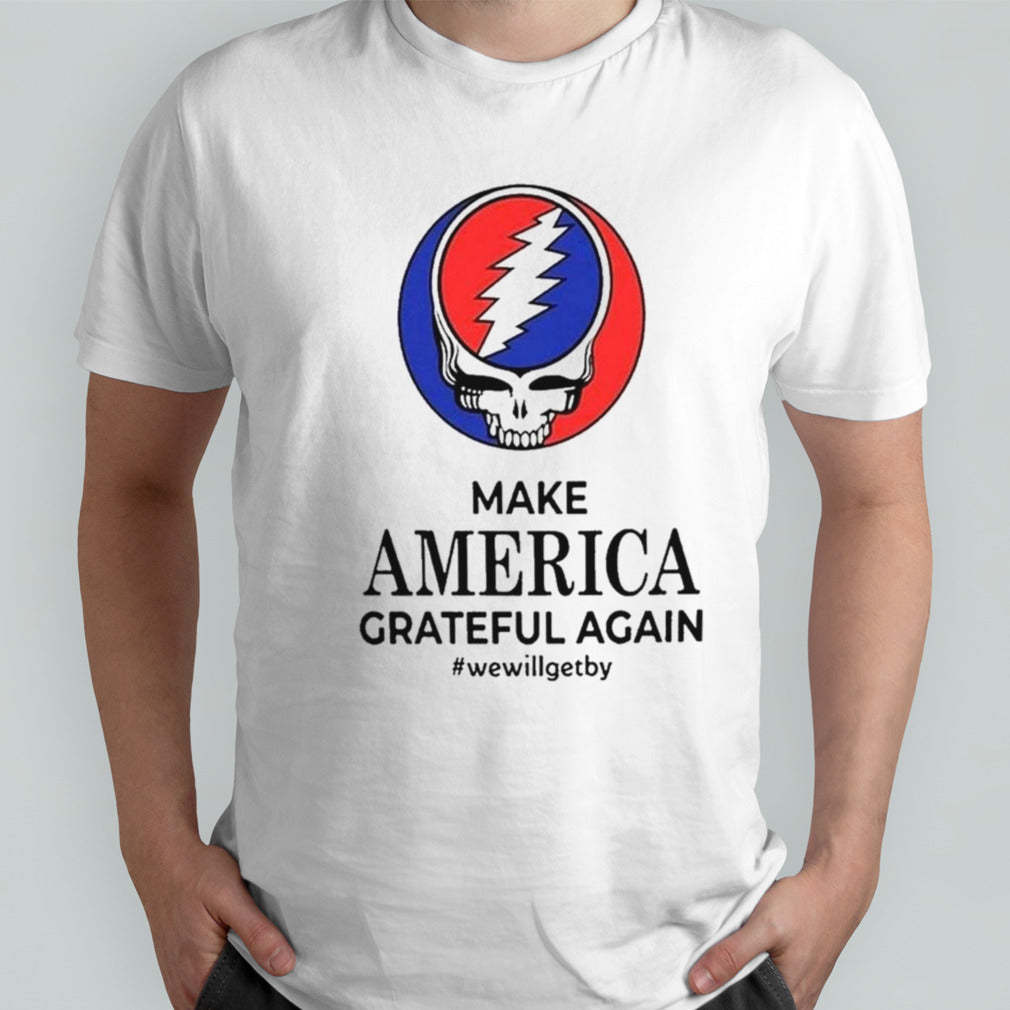 Grateful Dead Make America Grateful Again We Will Get By 2024 T-shirt