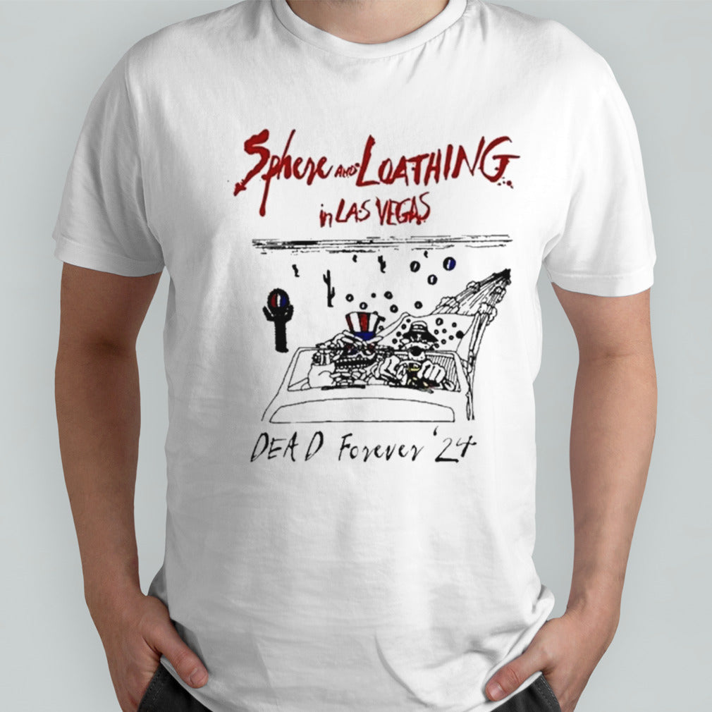 Grateful Dead Sphere And Loathing In Las Vegas Dead Forever 2024 T-Shirt