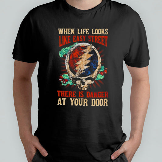 Grateful Dead When Life Is Easy Street There Is Danger At Your Door 2024 T-shirt