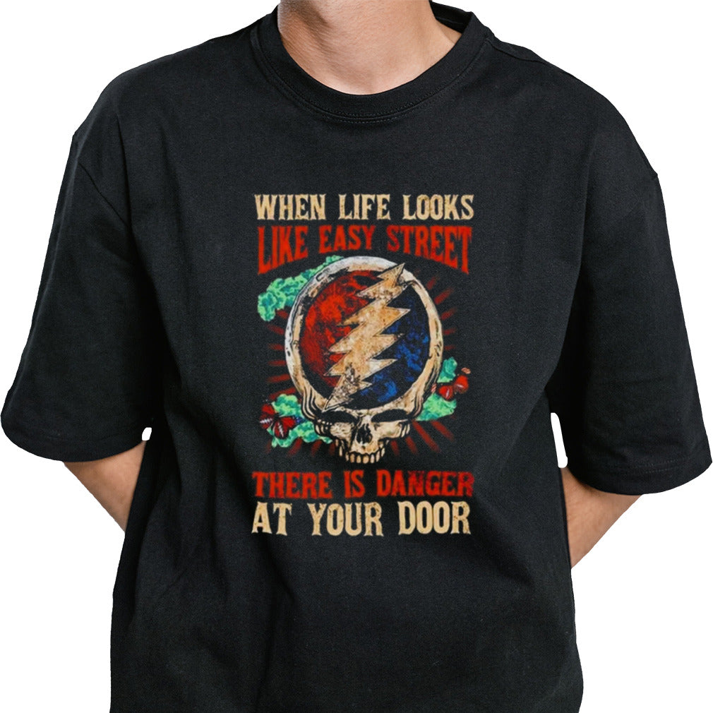 Grateful Dead When Life Is Easy Street There Is Danger At Your Door 2024 T-shirt