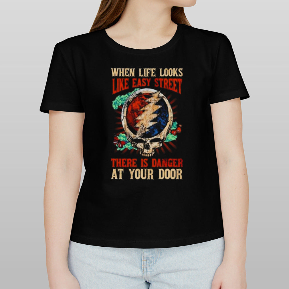 Grateful Dead When Life Is Easy Street There Is Danger At Your Door 2024 T-shirt