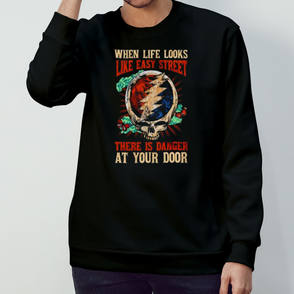 Grateful Dead When Life Is Easy Street There Is Danger At Your Door 2024 T-shirt
