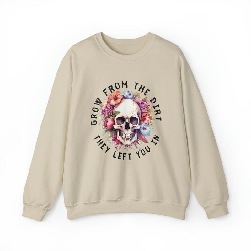 Grow from the dirt they left you in Crewneck Sweatshirt Stylish Unisex Sweaters T-Shirts, Hoodie | HypeCrazeTee.com