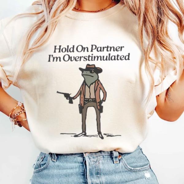 H0ld On Partner I'm Overstimulated - Funny Shirts, Gift Shirts, Funny Frog, Meme Shirt Hoodie, Sweatshirt | HypeCrazeTee.com