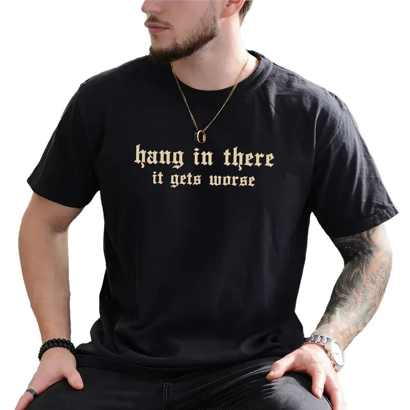 Hang In There It Gets Worse Graphic Tee, Dark Humor Shirt For Men, Sarcastic Saying Unhinged Tee, Snarky Men T-shirt...