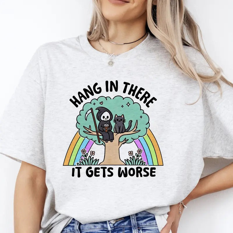 Hang In There, It Gets Worse - T-Shirt -  Print is Sublimation, Unisex T-Shirt, Funny Tee, Comfortable Shirt Hoodie,...